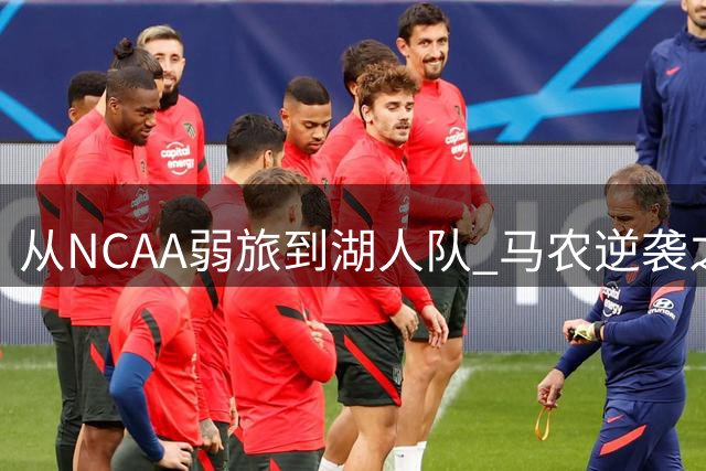 从NCAA弱旅到湖人队 马农逆袭之路揭秘