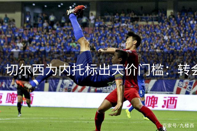切尔西为内托标出天价门槛：转会费必须对标两笔超1亿镑交易