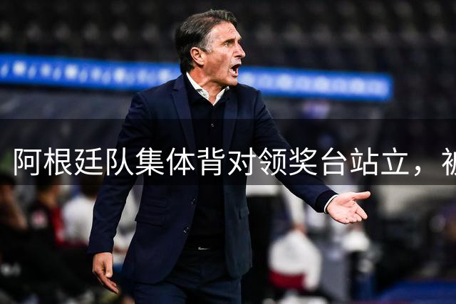 阿根廷队集体背对领奖台站立，被批“毫无体育精神”，西班牙中场奥尔默回应